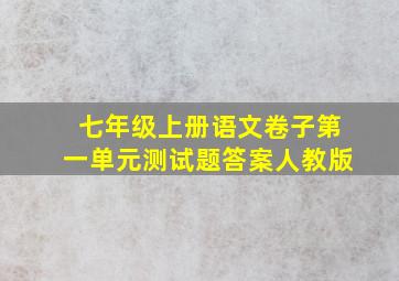 七年级上册语文卷子第一单元测试题答案人教版