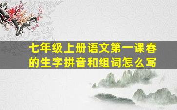 七年级上册语文第一课春的生字拼音和组词怎么写