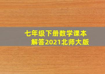 七年级下册数学课本解答2021北师大版