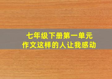 七年级下册第一单元作文这样的人让我感动