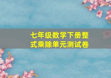 七年级数学下册整式乘除单元测试卷