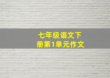 七年级语文下册第1单元作文