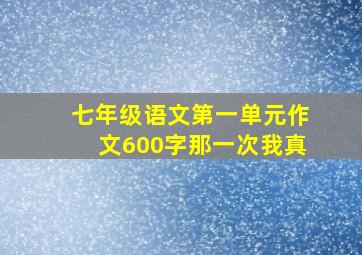 七年级语文第一单元作文600字那一次我真