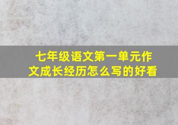 七年级语文第一单元作文成长经历怎么写的好看