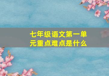 七年级语文第一单元重点难点是什么