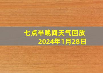 七点半晚间天气回放2024年1月28日