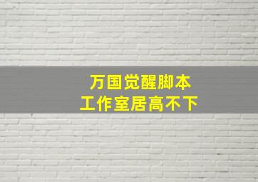 万国觉醒脚本工作室居高不下