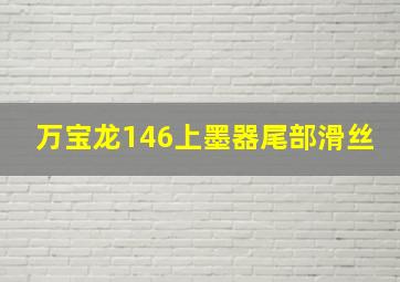 万宝龙146上墨器尾部滑丝