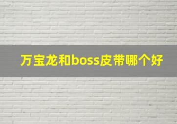 万宝龙和boss皮带哪个好