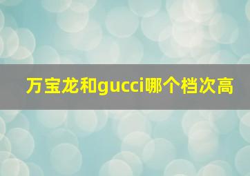 万宝龙和gucci哪个档次高