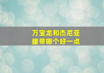 万宝龙和杰尼亚腰带哪个好一点