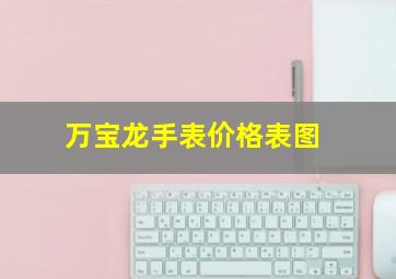 万宝龙手表价格表图