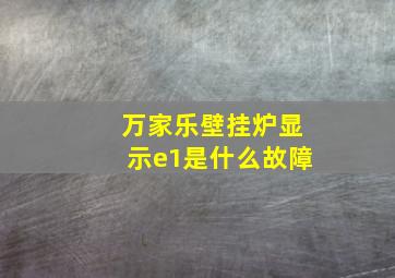 万家乐壁挂炉显示e1是什么故障