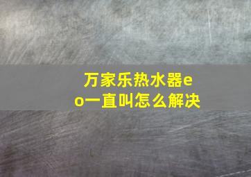 万家乐热水器eo一直叫怎么解决