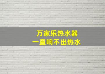 万家乐热水器一直响不出热水