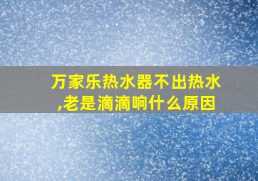 万家乐热水器不出热水,老是滴滴响什么原因