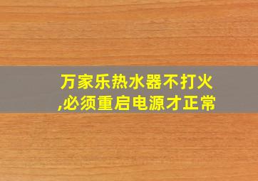 万家乐热水器不打火,必须重启电源才正常