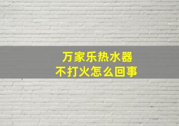 万家乐热水器不打火怎么回事