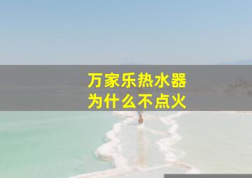 万家乐热水器为什么不点火