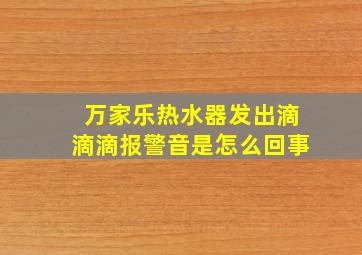 万家乐热水器发出滴滴滴报警音是怎么回事