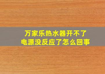 万家乐热水器开不了电源没反应了怎么回事