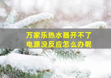 万家乐热水器开不了电源没反应怎么办呢