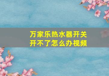 万家乐热水器开关开不了怎么办视频