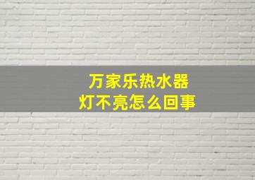 万家乐热水器灯不亮怎么回事