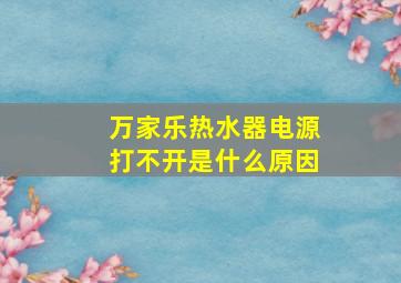 万家乐热水器电源打不开是什么原因