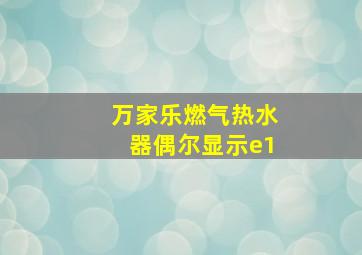 万家乐燃气热水器偶尔显示e1