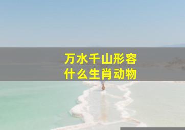 万水千山形容什么生肖动物