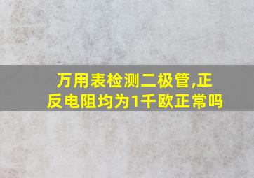 万用表检测二极管,正反电阻均为1千欧正常吗