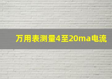 万用表测量4至20ma电流