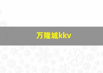 万隆城kkv