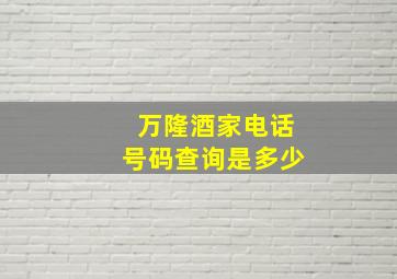 万隆酒家电话号码查询是多少