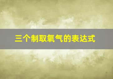 三个制取氧气的表达式