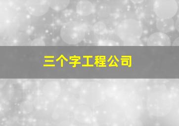 三个字工程公司