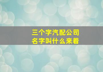 三个字汽配公司名字叫什么来着