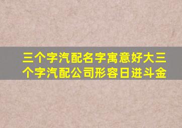 三个字汽配名字寓意好大三个字汽配公司形容日进斗金