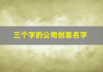 三个字的公司创意名字