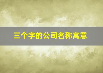 三个字的公司名称寓意