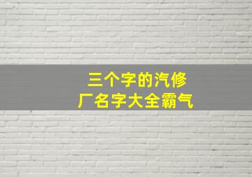 三个字的汽修厂名字大全霸气