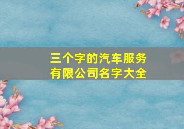 三个字的汽车服务有限公司名字大全