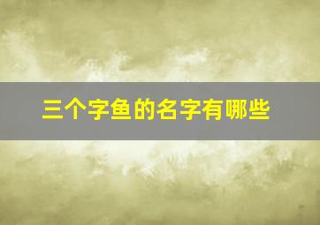 三个字鱼的名字有哪些