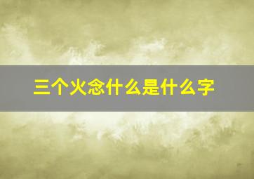 三个火念什么是什么字