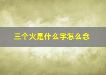 三个火是什么字怎么念