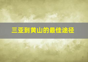 三亚到黄山的最佳途径