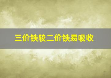 三价铁较二价铁易吸收