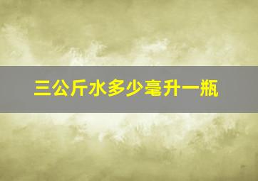 三公斤水多少毫升一瓶