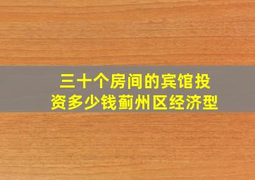 三十个房间的宾馆投资多少钱蓟州区经济型